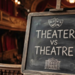 Theater vs Theatre: What's the Difference and Which Spelling Is Correct?